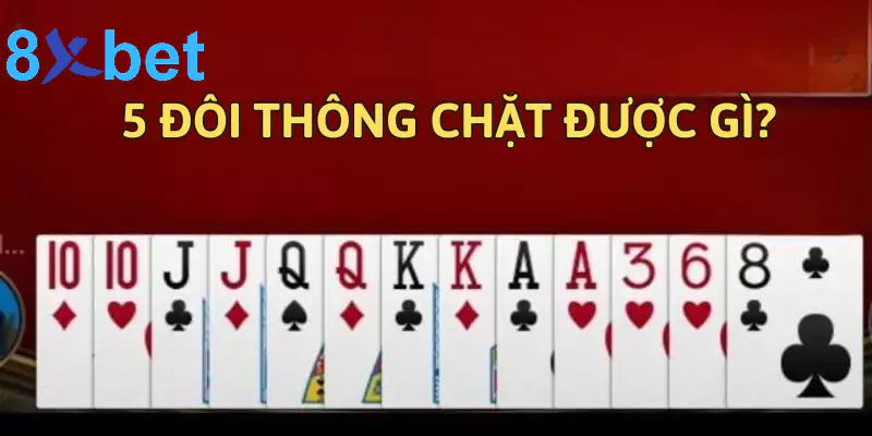 5 đôi thông chặt được gì? Giải mã sức mạnh của 5 đôi thông 2 5 đôi thông chặt được gì?